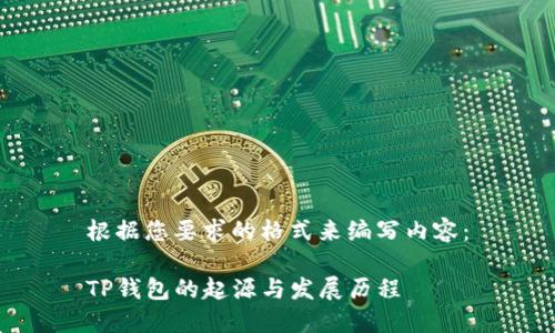 根据您要求的格式来编写内容：

TP钱包的起源与发展历程