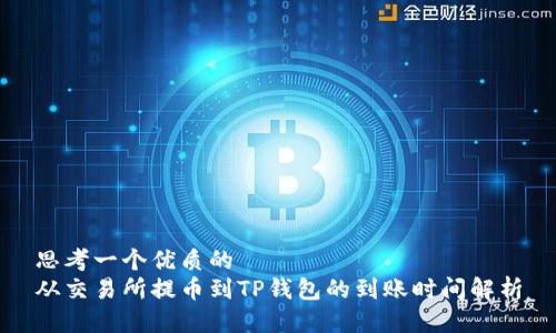 思考一个优质的  
从交易所提币到TP钱包的到账时间解析