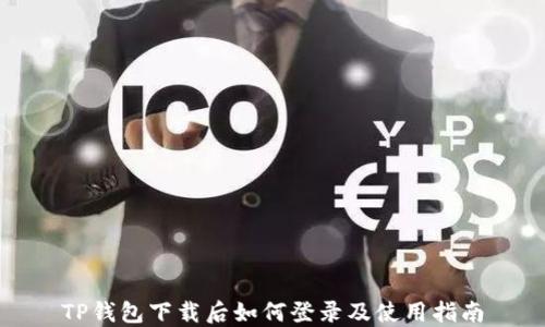 
TP钱包下载后如何登录及使用指南