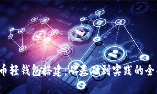  比特币轻钱包搭建：从基础到实践的全面指南