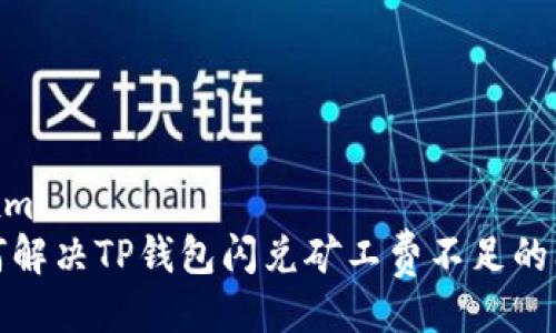 ```xml
如何解决TP钱包闪兑矿工费不足的问题
