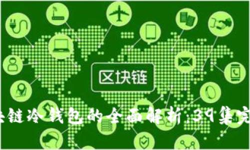  区块链冷钱包的全面解析：39集完结版