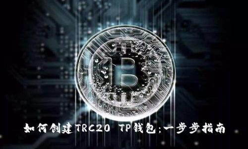 如何创建TRC20 TP钱包：一步步指南