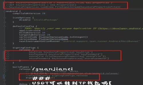 
/guanjianci

### 
USDT可以转到TP钱包吗？