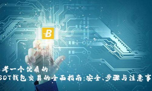 思考一个优质的  
USDT钱包交易的全面指南：安全、步骤与注意事项