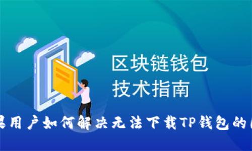 苹果用户如何解决无法下载TP钱包的困扰