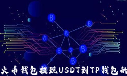
如何使用火币钱包提现USDT到TP钱包的详细指南