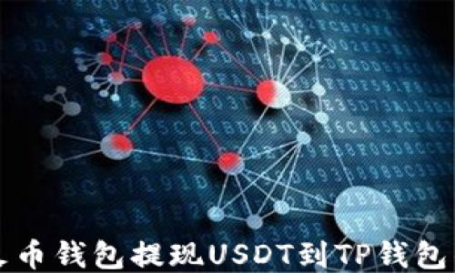 
如何使用火币钱包提现USDT到TP钱包的详细指南