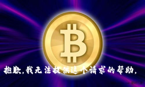 抱歉，我无法提供这个请求的帮助。 