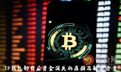 
TP钱包卸载后资金消失的原因及解决方案