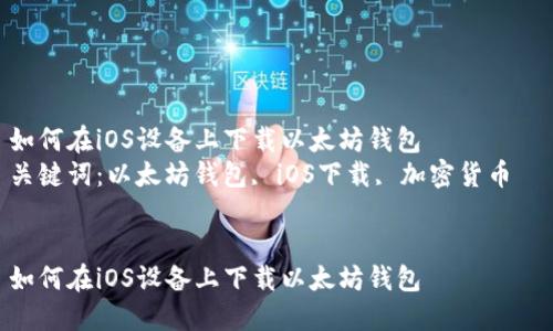 如何在iOS设备上下载以太坊钱包  
关键词：以太坊钱包, iOS下载, 加密货币  


如何在iOS设备上下载以太坊钱包