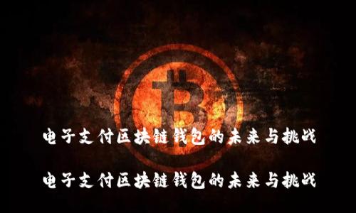 电子支付区块链钱包的未来与挑战

电子支付区块链钱包的未来与挑战