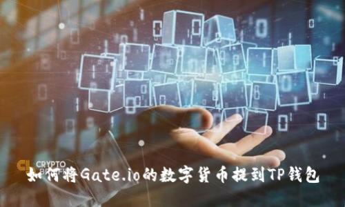 如何将Gate.io的数字货币提到TP钱包