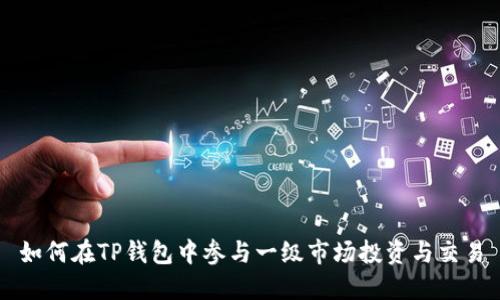 如何在TP钱包中参与一级市场投资与交易