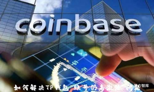 
如何解决TP钱包“账号仍未激活”问题