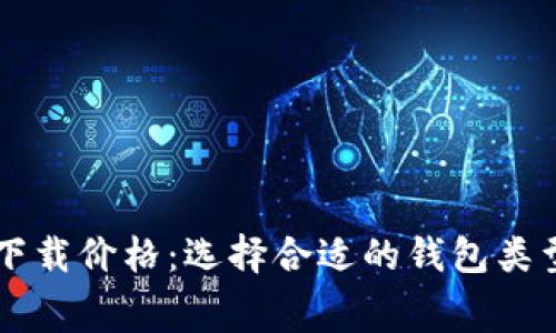 以太坊钱包下载价格：选择合适的钱包类型与费用分析