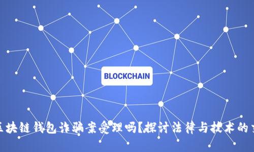 : 区块链钱包诈骗案受理吗？探讨法律与技术的交汇