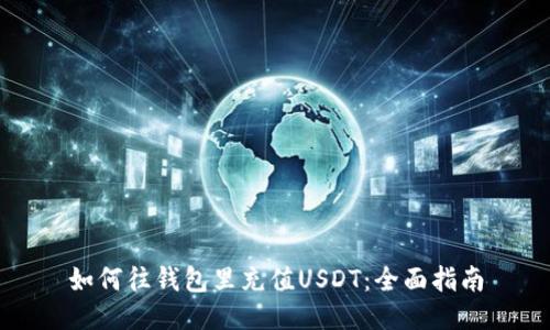 如何往钱包里充值USDT：全面指南